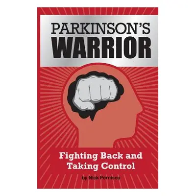 "Parkinson's Warrior: Fighting Back and Taking Control" - "" ("Pernisco Nick")