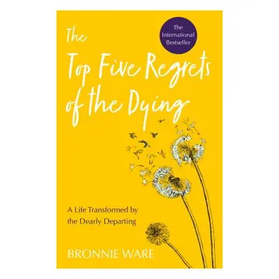 "Top Five Regrets of the Dying: A Life Transformed by the Dearly Departing" - "" ("Ware Bronnie"