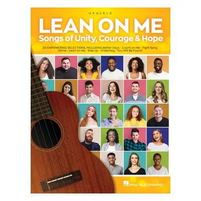 "Lean on Me: Songs of Unity, Courage & Hope Arranged for Ukulele with Lyrics: Songs of Unity, Co