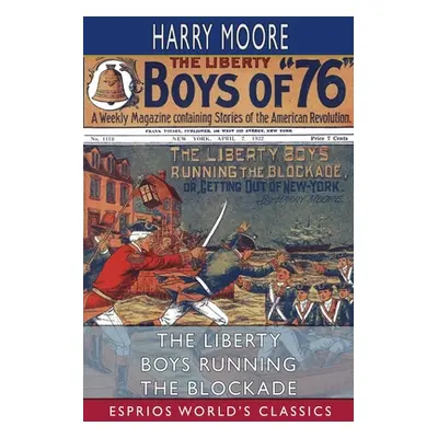 "The Liberty Boys Running the Blockade (Esprios Classics)" - "" ("Moore Harry")