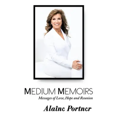 "Medium Memoirs Messages of Love, Hope and Reunion" - "" ("Portner Alaine")