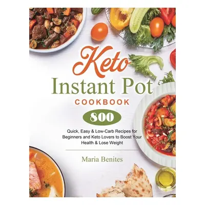 "Keto Instant Pot Cookbook: 800 Quick, Easy & Low-Carb Recipes for Beginners and Keto Lovers to 