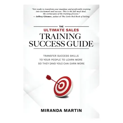 "The Ultimate Sales Training Success Guide: Transfer Success Skills to People to Learn More So T