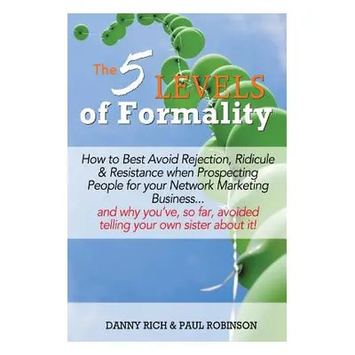 "The 5 Levels of Formality: How to Best Avoid Rejection, Ridicule & Resistance when Prospecting 