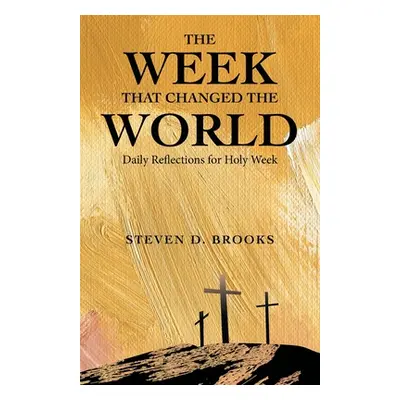 "The Week That Changed the World: Daily Reflections for Holy Week" - "" ("Brooks Steven D.")