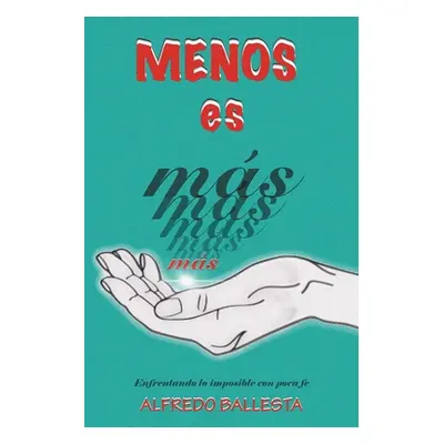 "Menos Es Mas: Enfrentando Lo Imposible Con Poca Fe" - "" ("Ballesta Alfredo")