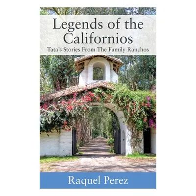 "Legends of the Californios: Tata's Stories From The Family Ranchos" - "" ("Perez Raquel")