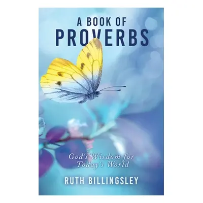 "A Book of Proverbs: God's Wisdom for Today's World" - "" ("Billingsley Ruth")