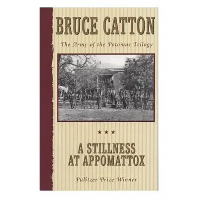 "A Stillness at Appomattox: The Army of the Potomac Trilogy" - "" ("Catton Bruce")