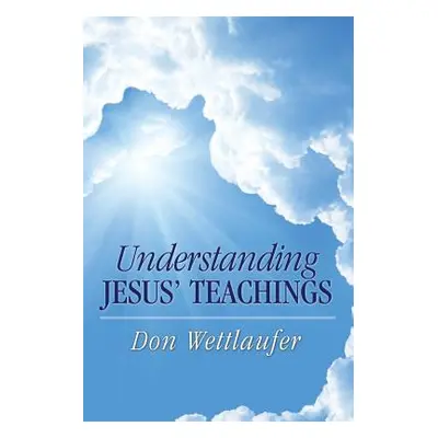 "Understanding Jesus' Teachings" - "" ("Wettlaufer Don")