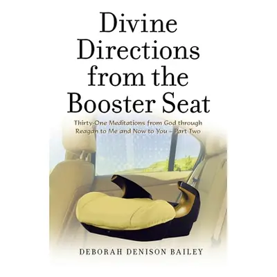 "Divine Directions from the Booster Seat: Thirty-One Meditations from God Through Reagan to Me a