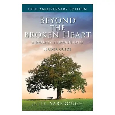 "Beyond the Broken Heart: A Journey Through Grief, Leader Guide" - "" ("Yarbrough Julie")