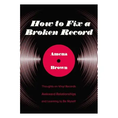 "How to Fix a Broken Record: Thoughts on Vinyl Records, Awkward Relationships, and Learning to B