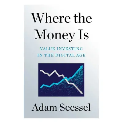 "Where the Money Is: Value Investing in the Digital Age" - "" ("Seessel Adam")