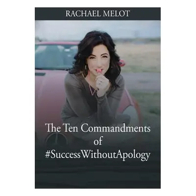 "The Ten Commandments of #SuccessWithoutApology" - "" ("Melot Rachael")