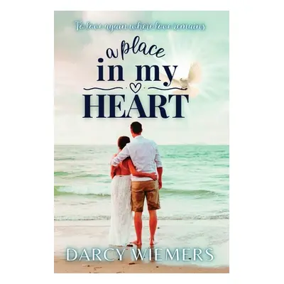 "A Place In My Heart: To Love Again Where Love Remains" - "" ("Wiemers Darcy")