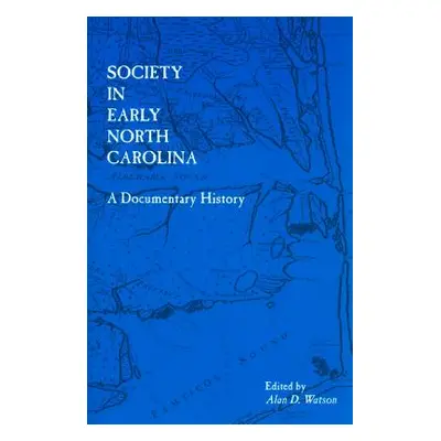 "Society in Early North Carolina: A Documentary History" - "" ("Watson Alan D.")