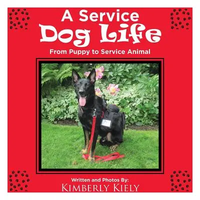 "A Service Dog Life: From Puppy to Service Animal" - "" ("Kiely Kimberly")