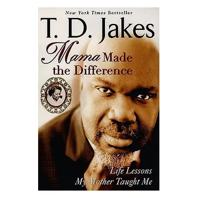 "Mama Made the Difference: Life Lessons My Mother Taught Me" - "" ("Jakes T. D.")