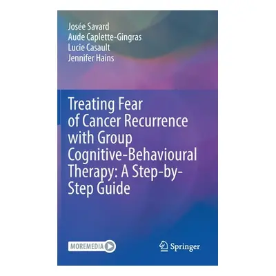 "Treating Fear of Cancer Recurrence with Group Cognitive-Behavioural Therapy: A Step-By-Step Gui