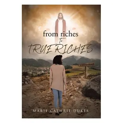 "from riches TO TRUE RICHES" - "" ("Dukes Marie Cathrie")