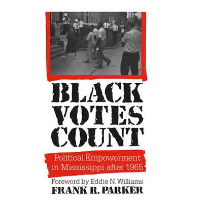 "Black Votes Count: Political Empowerment in Mississippi After 1965" - "" ("Parker Frank R.")