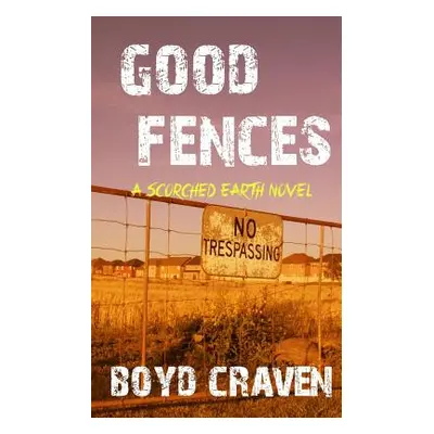 "Good Fences: A Scorched Earth Novel" - "" ("Craven III Boyd")