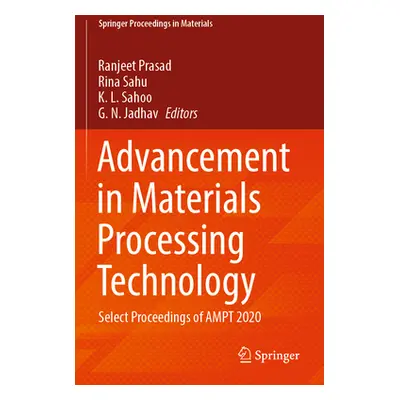 "Advancement in Materials Processing Technology: Select Proceedings of Ampt 2020" - "" ("Prasad 