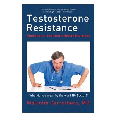 "Testosterone Resistance: Fighting for the Men's Health Hormone" - "" ("Carruthers Malcolm")