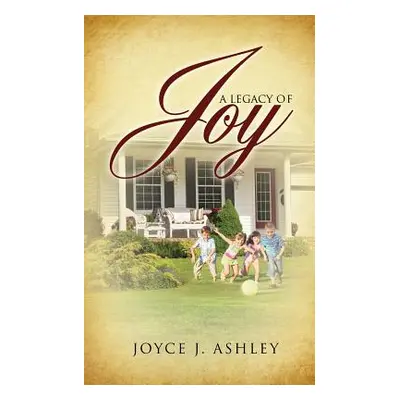 "A Legacy of Joy" - "" ("Ashley Joyce J.")