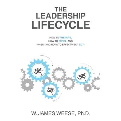 "The Leadership Lifecycle: How to Prepare, How to Excel, and When (and How) to Effectively Exit!