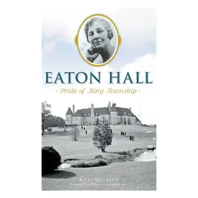 "Eaton Hall: Pride of King Township" - "" ("Mathews Kelly Rachelle")