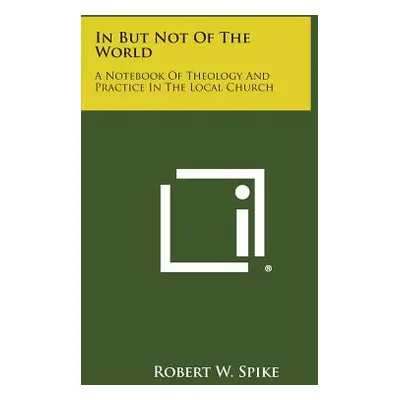 "In But Not of the World: A Notebook of Theology and Practice in the Local Church" - "" ("Spike 