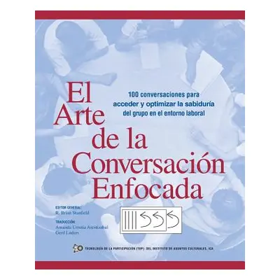 "El Arte de La Conversacion Enfocada: 100 Conversaciones Para Acceder y Optimizar La Sabiduria d