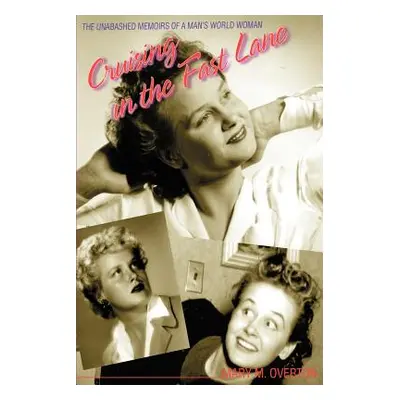 "Cruising in the Fast Lane: The unabashed memoirs of a woman in a man's world" - "" ("Overton Ma