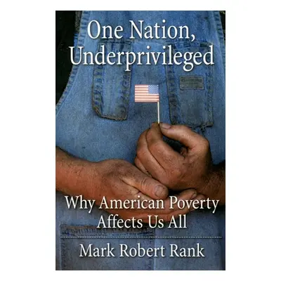 "One Nation, Underprivileged: Why American Poverty Affects Us All" - "" ("Rank Mark Robert")