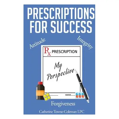 "Prescriptions for Success: My Perspective" - "" ("Towne-Coleman Lpc Catherine")