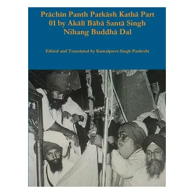 "Prāchīn Panth Parkāsh Kathā Part 01 by Akālī Bābā Santā Singh Nihang Buddhā Dal" - ""