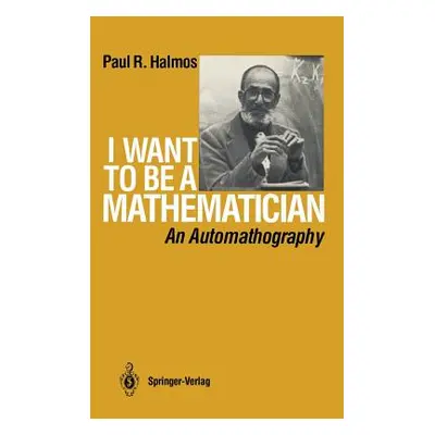 "I Want to Be a Mathematician: An Automathography" - "" ("Halmos P. R.")