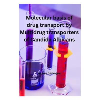 "Molecular basis of Drug transport by Multidrug transporters of Candida Albicans" - "" ("Banerje