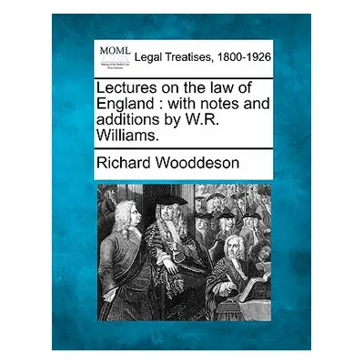 "Lectures on the law of England: with notes and additions by W.R. Williams." - "" ("Wooddeson Ri