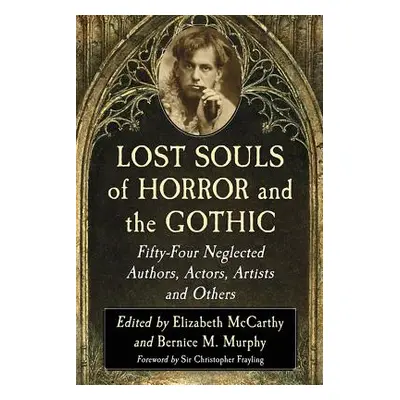 "Lost Souls of Horror and the Gothic: Fifty-Four Neglected Authors, Actors, Artists and Others" 