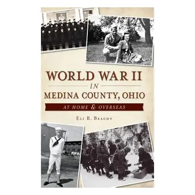 "World War II in Medina County, Ohio: At Home & Overseas" - "" ("Beachy Eli R.")