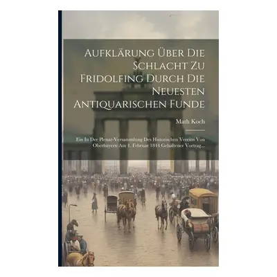 "Aufklrung ber Die Schlacht Zu Fridolfing Durch Die Neuesten Antiquarischen Funde: Ein In Der Pl