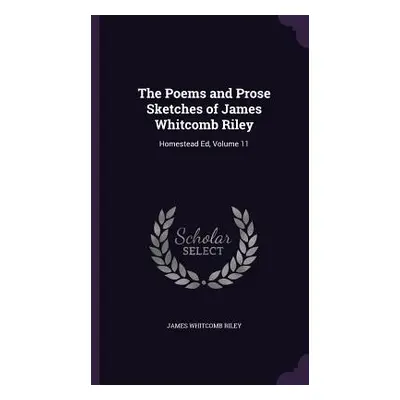 "The Poems and Prose Sketches of James Whitcomb Riley: Homestead Ed, Volume 11" - "" ("Riley Jam