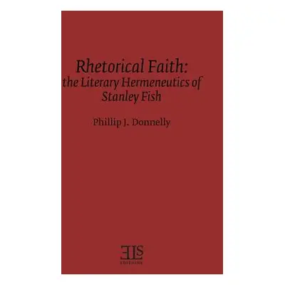 "Rhetorical Faith: The Literary Hermeneutics of Stanley Fish" - "" ("Donnelly Phillip J.")