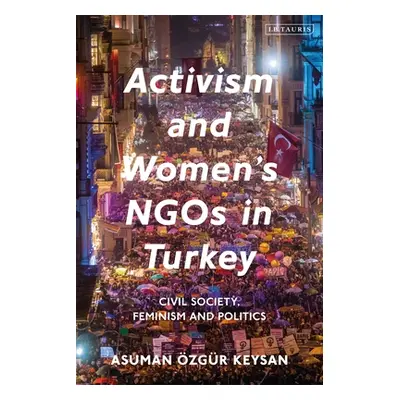 "Activism and Women's Ngos in Turkey: Civil Society, Feminism and Politics" - "" ("Keysan Asuman