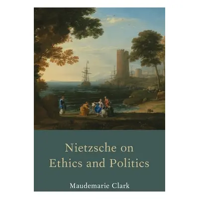 "Nietzsche on Ethics and Politics" - "" ("Clark Maudemarie")