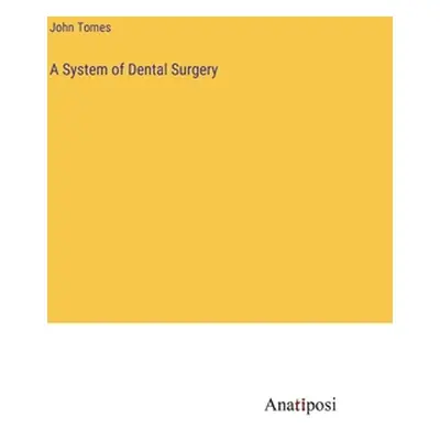 "A System of Dental Surgery" - "" ("Tomes John")