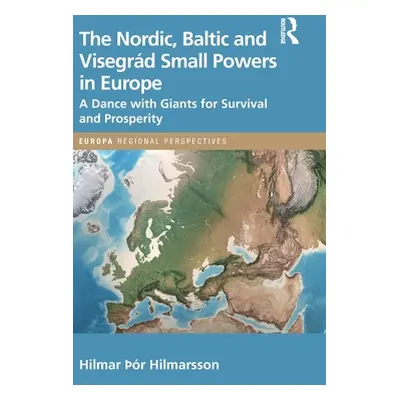 "The Nordic, Baltic and Visegrd Small Powers in Europe: A Dance with Giants for Survival and Pro